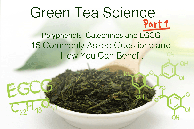 Green Tea Science Part 1: Polyphenols, Catechins and EGCG - 45 Commonly Asked Questions and How You Can Benefit